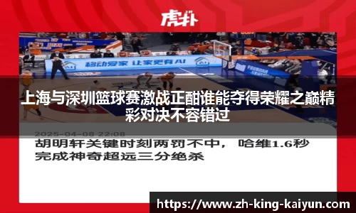 上海与深圳篮球赛激战正酣谁能夺得荣耀之巅精彩对决不容错过