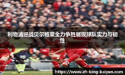 利物浦迎战贝尔格莱全力争胜展现球队实力与韧性