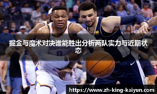 掘金与魔术对决谁能胜出分析两队实力与近期状态
