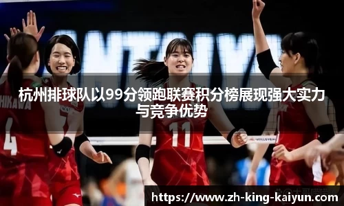 杭州排球队以99分领跑联赛积分榜展现强大实力与竞争优势